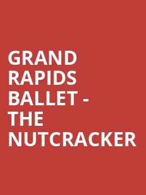 Grand Rapids Ballet - The Nutcracker Poster