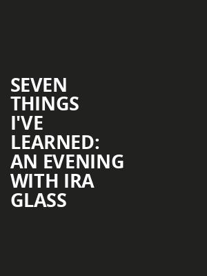Seven Things I've Learned: An Evening with Ira Glass Poster
