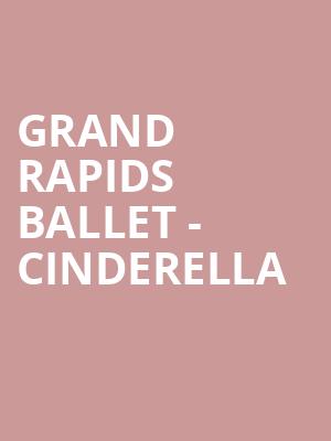 Grand Rapids Ballet - Cinderella Poster