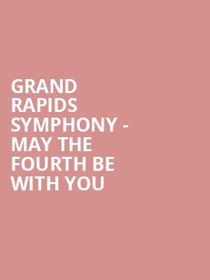 Grand Rapids Symphony - May the Fourth Be With You Poster