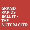 Grand Rapids Ballet The Nutcracker, Devos Performance Hall, Grand Rapids